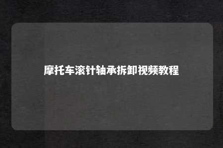 摩托车滚针轴承拆卸视频教程 